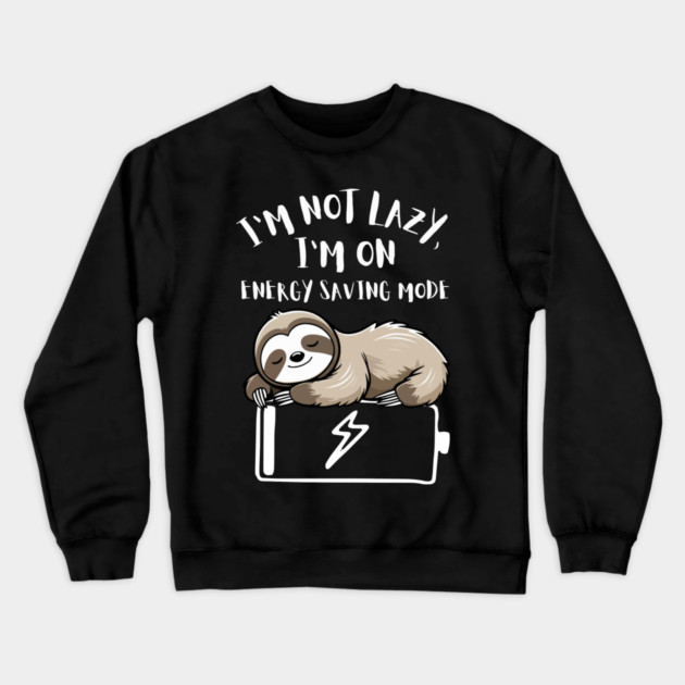 I'm Not Lazy, I'm On Power Saving Mode Crewneck Sweatshirt by Designed By Marty