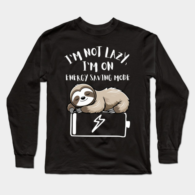 I'm Not Lazy, I'm On Power Saving Mode Long Sleeve T-Shirt by Designed By Marty