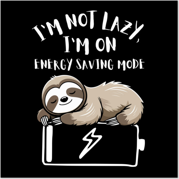 I'm Not Lazy, I'm On Power Saving Mode Wall Art by Designed By Marty