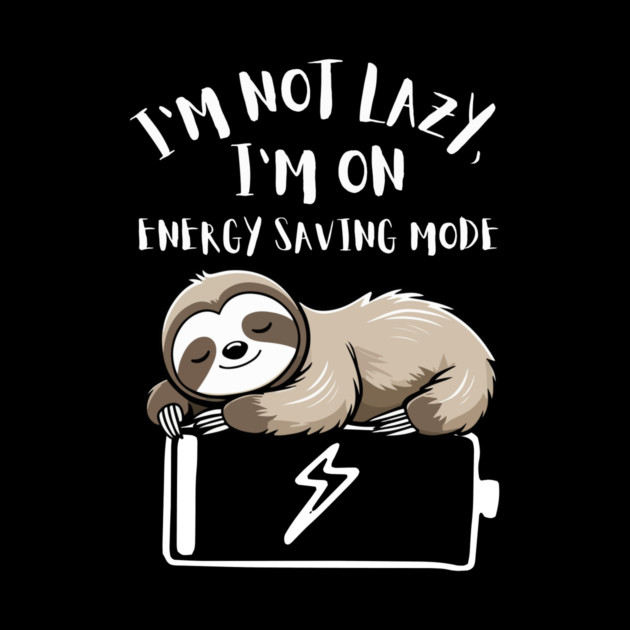 I'm Not Lazy, I'm On Power Saving Mode by Designed By Marty