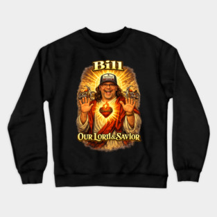 Bill our Lord & Savior Crewneck Sweatshirt