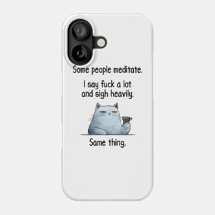 Some People Meditate. I Say Fuck A Lot and Sigh Heavily. Sarcastic cat design Phone Case