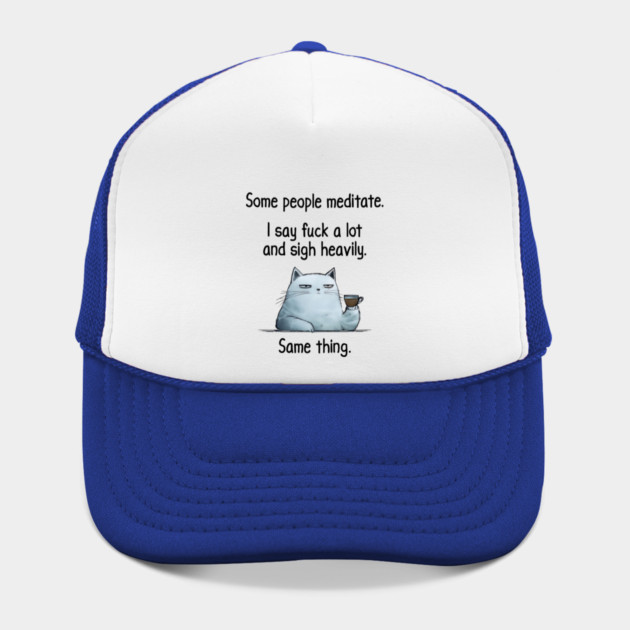Some People Meditate. I Say Fuck A Lot and Sigh Heavily. Sarcastic cat design by Luxinda