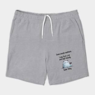 Some People Meditate. I Say Fuck A Lot and Sigh Heavily. Sarcastic cat design Shorts