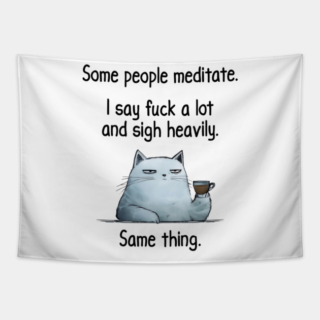 Some People Meditate. I Say Fuck A Lot and Sigh Heavily. Sarcastic cat design Tapestry by Luxinda