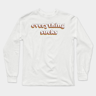 Everything Sucks Long Sleeve T-Shirt