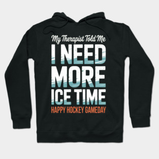 My Therapist Told Me I Need More Ice Time Hockey Gameday Hoodie