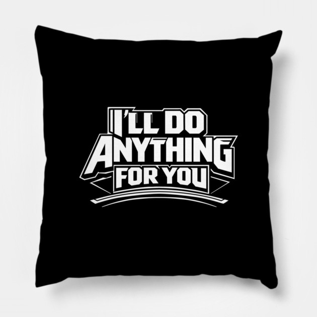 I'LL DO ANYTHING FOR YOU Pillow by artslaves