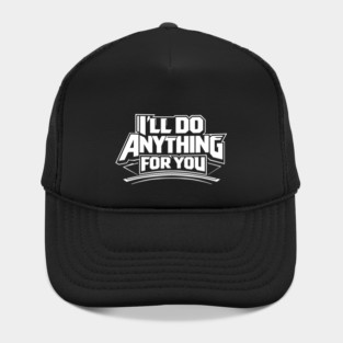 I'LL DO ANYTHING FOR YOU Hat