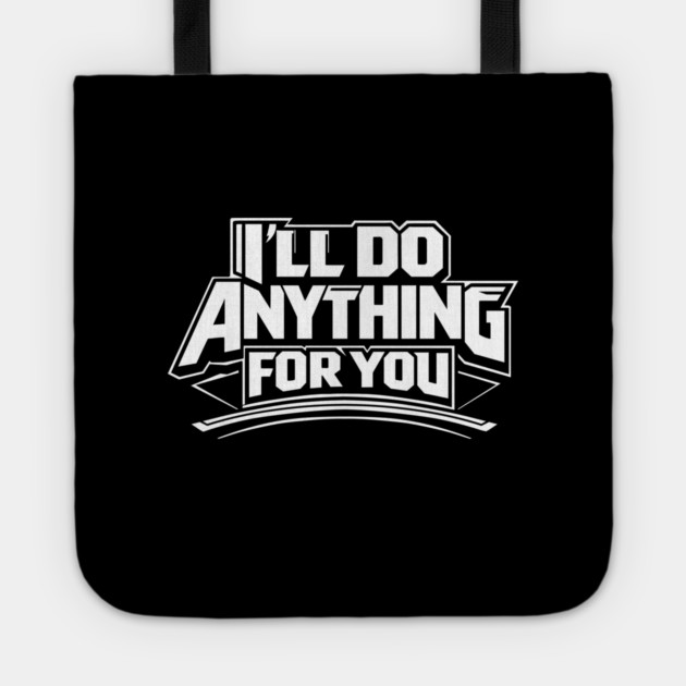I'LL DO ANYTHING FOR YOU Tote by artslaves