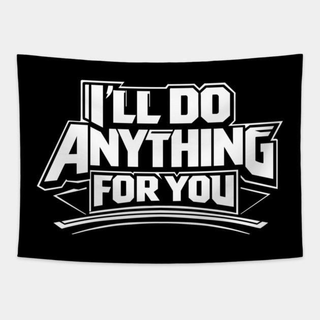 I'LL DO ANYTHING FOR YOU Tapestry by artslaves