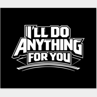 I'LL DO ANYTHING FOR YOU Posters and Art
