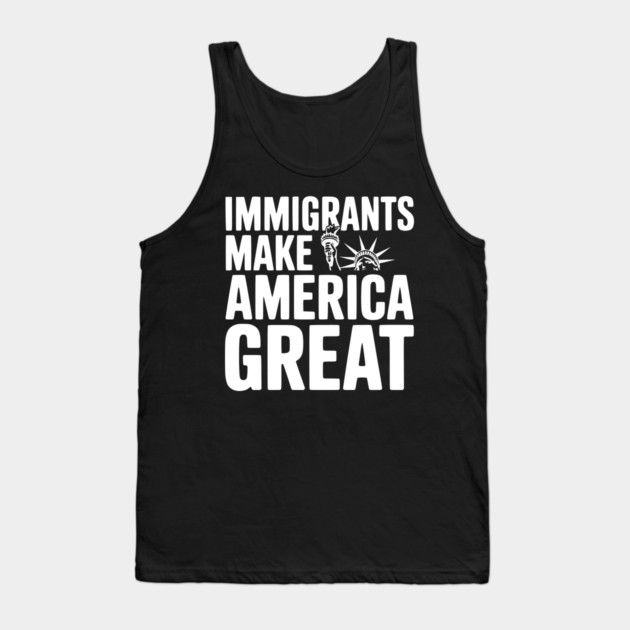 Immigrants Make America Great Tank Top by Frank Ring
