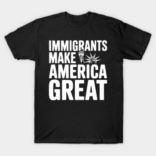 Immigrants Make America Great T-Shirt