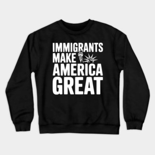 Immigrants Make America Great Crewneck Sweatshirt