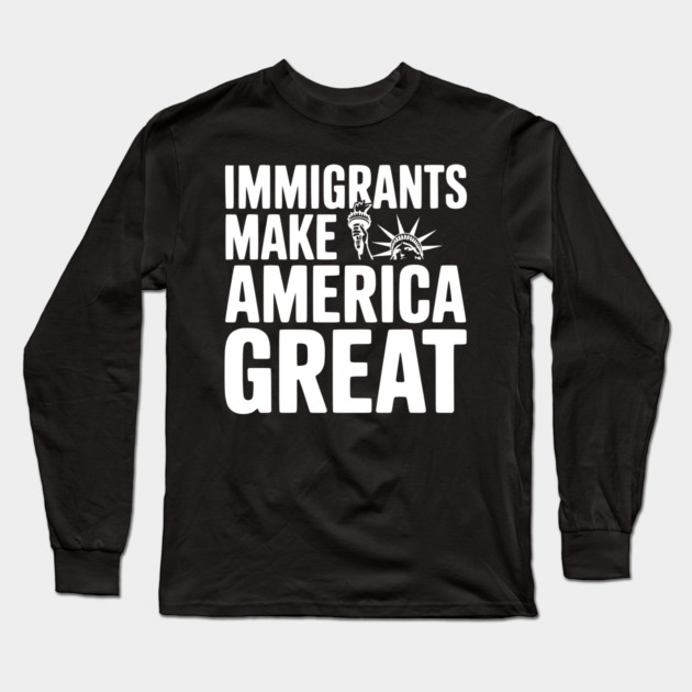 Immigrants Make America Great Long Sleeve T-Shirt by Frank Ring