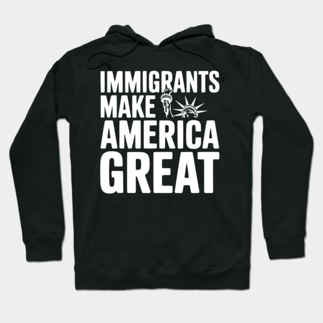 Immigrants Make America Great Hoodie by Frank Ring