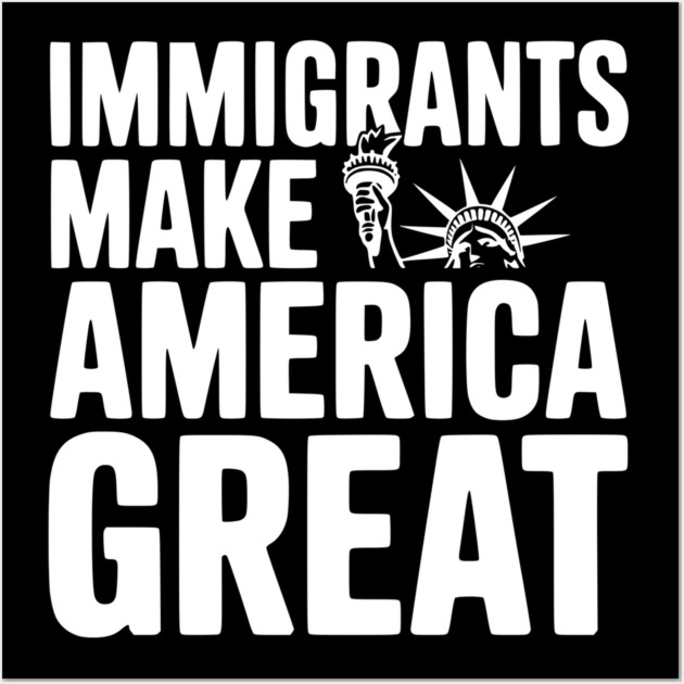 Immigrants Make America Great Wall Art by Frank Ring