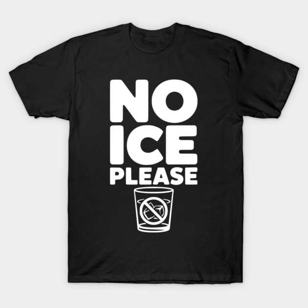 No Ice Please T-Shirt by Frank Ring