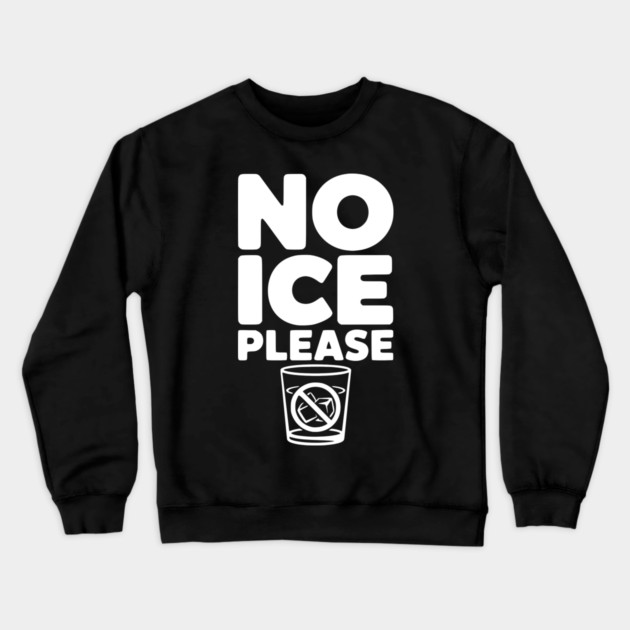 No Ice Please Crewneck Sweatshirt by Frank Ring
