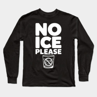 No Ice Please Long Sleeve T-Shirt