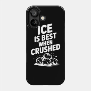 Ice is Best When Crushed Phone Case