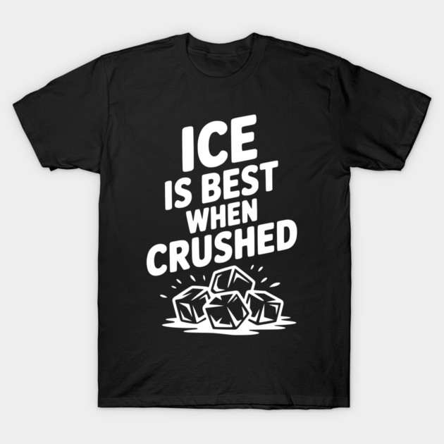Ice is Best When Crushed T-Shirt by Frank Ring