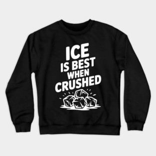 Ice is Best When Crushed Crewneck Sweatshirt