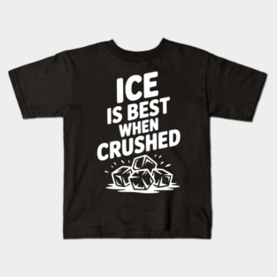 Ice is Best When Crushed Kids T-Shirt