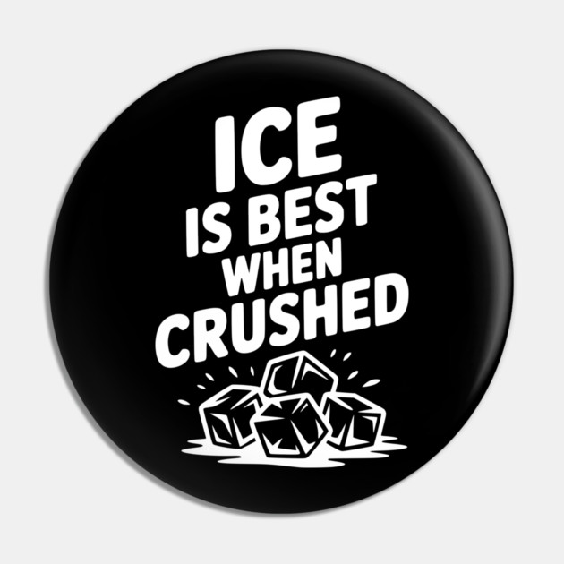 Ice is Best When Crushed Pin by Frank Ring