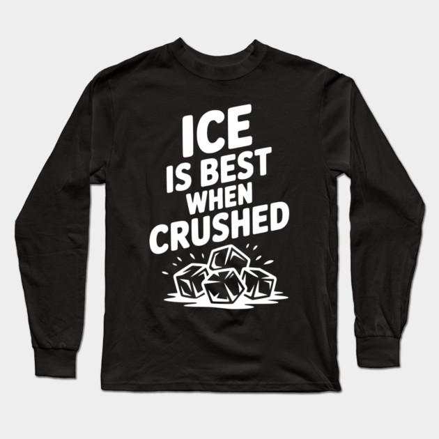 Ice is Best When Crushed Long Sleeve T-Shirt by Frank Ring