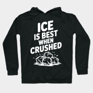 Ice is Best When Crushed Hoodie