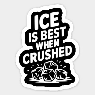 Ice is Best When Crushed Sticker