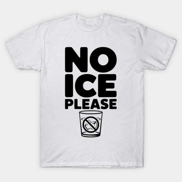No Ice Please T-Shirt by Frank Ring