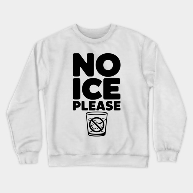 No Ice Please Crewneck Sweatshirt by Frank Ring