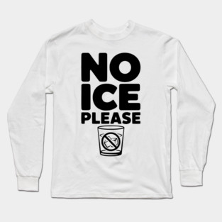 No Ice Please Long Sleeve T-Shirt