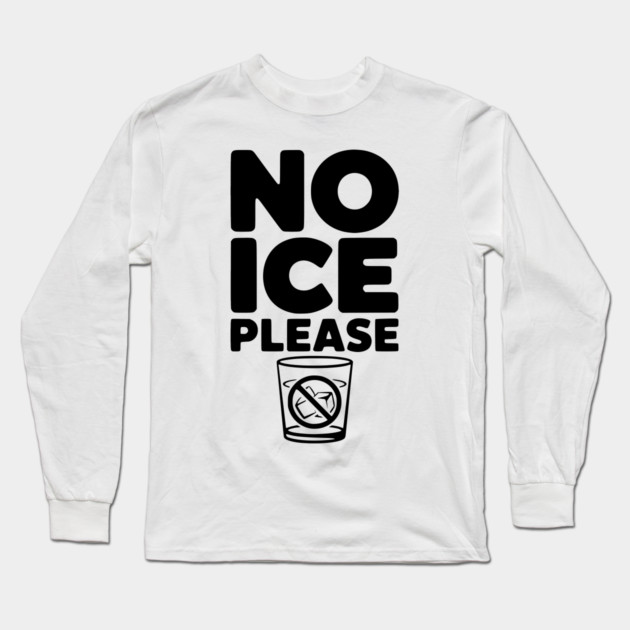 No Ice Please Long Sleeve T-Shirt by Frank Ring