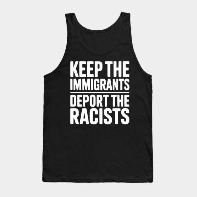 Keep The Immigrants Deport the Racists Tank Top by Frank Ring