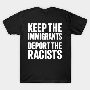 Keep The Immigrants Deport the Racists T-Shirt
