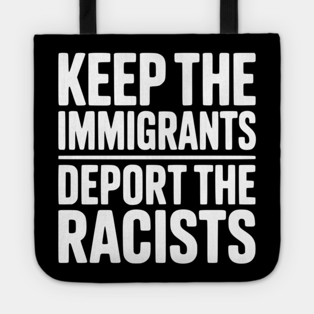 Keep The Immigrants Deport the Racists Tote by Frank Ring