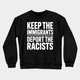 Keep The Immigrants Deport the Racists Crewneck Sweatshirt