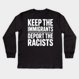 Keep The Immigrants Deport the Racists Kids Long Sleeve T-Shirt
