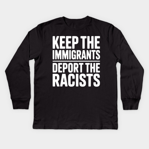 Keep The Immigrants Deport the Racists Kids Long Sleeve T-Shirt by Frank Ring
