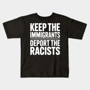 Keep The Immigrants Deport the Racists Kids T-Shirt