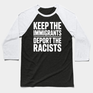 Keep The Immigrants Deport the Racists Baseball T-Shirt