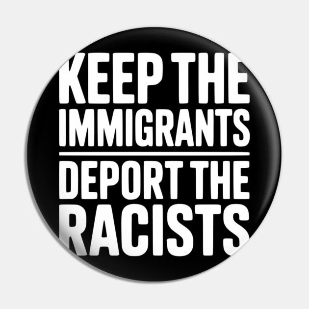 Keep The Immigrants Deport the Racists Pin by Frank Ring