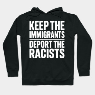 Keep The Immigrants Deport the Racists Hoodie