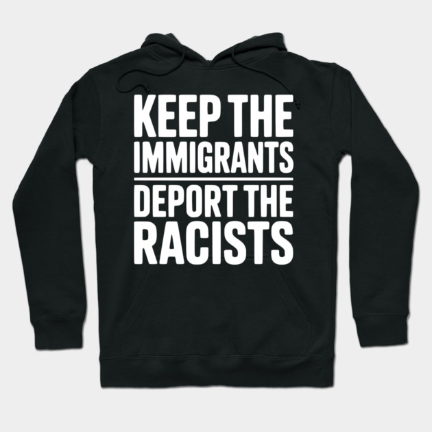 Keep The Immigrants Deport the Racists Hoodie by Frank Ring