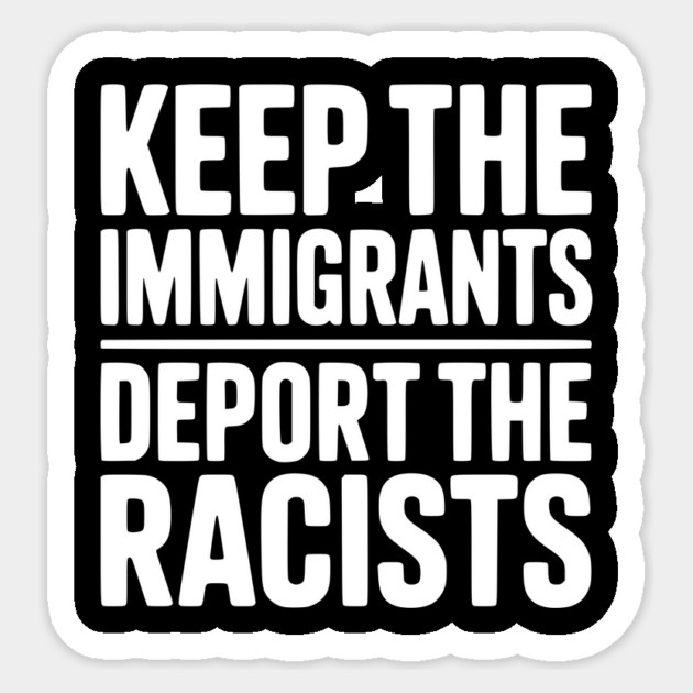Keep The Immigrants Deport the Racists Sticker by Frank Ring