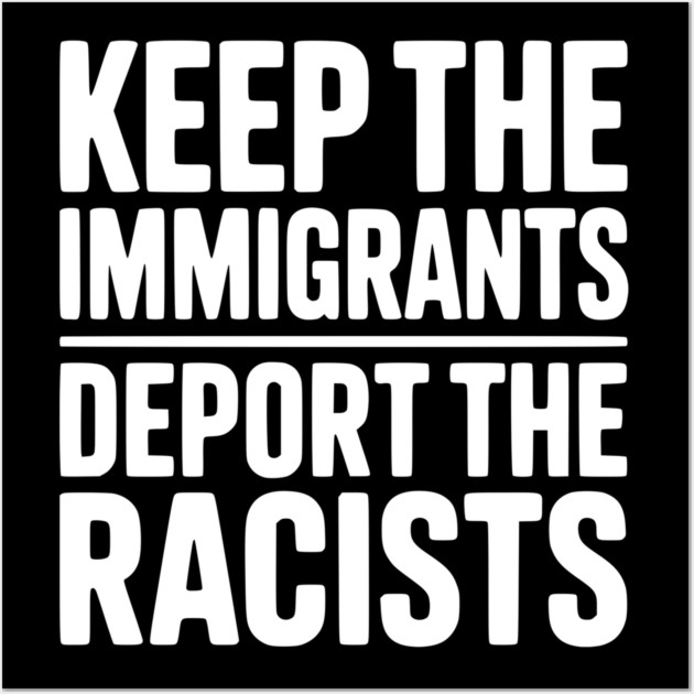 Keep The Immigrants Deport the Racists Wall Art by Frank Ring